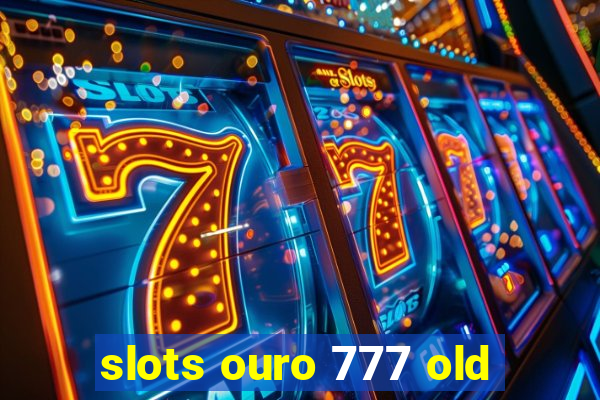 slots ouro 777 old